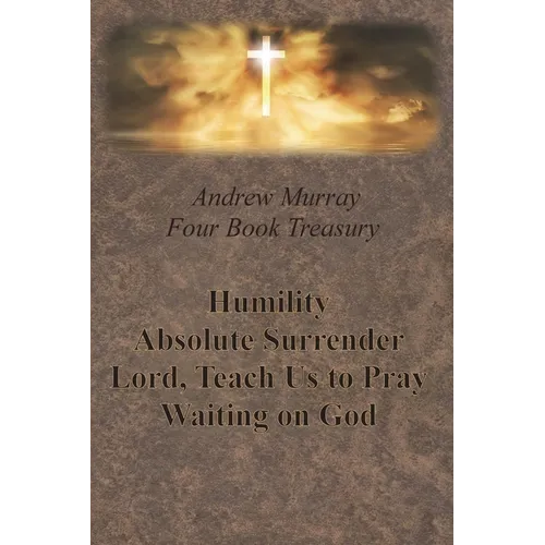 Andrew Murray Four Book Treasury - Humility; Absolute Surrender; Lord, Teach Us to Pray; and Waiting on God - Paperback